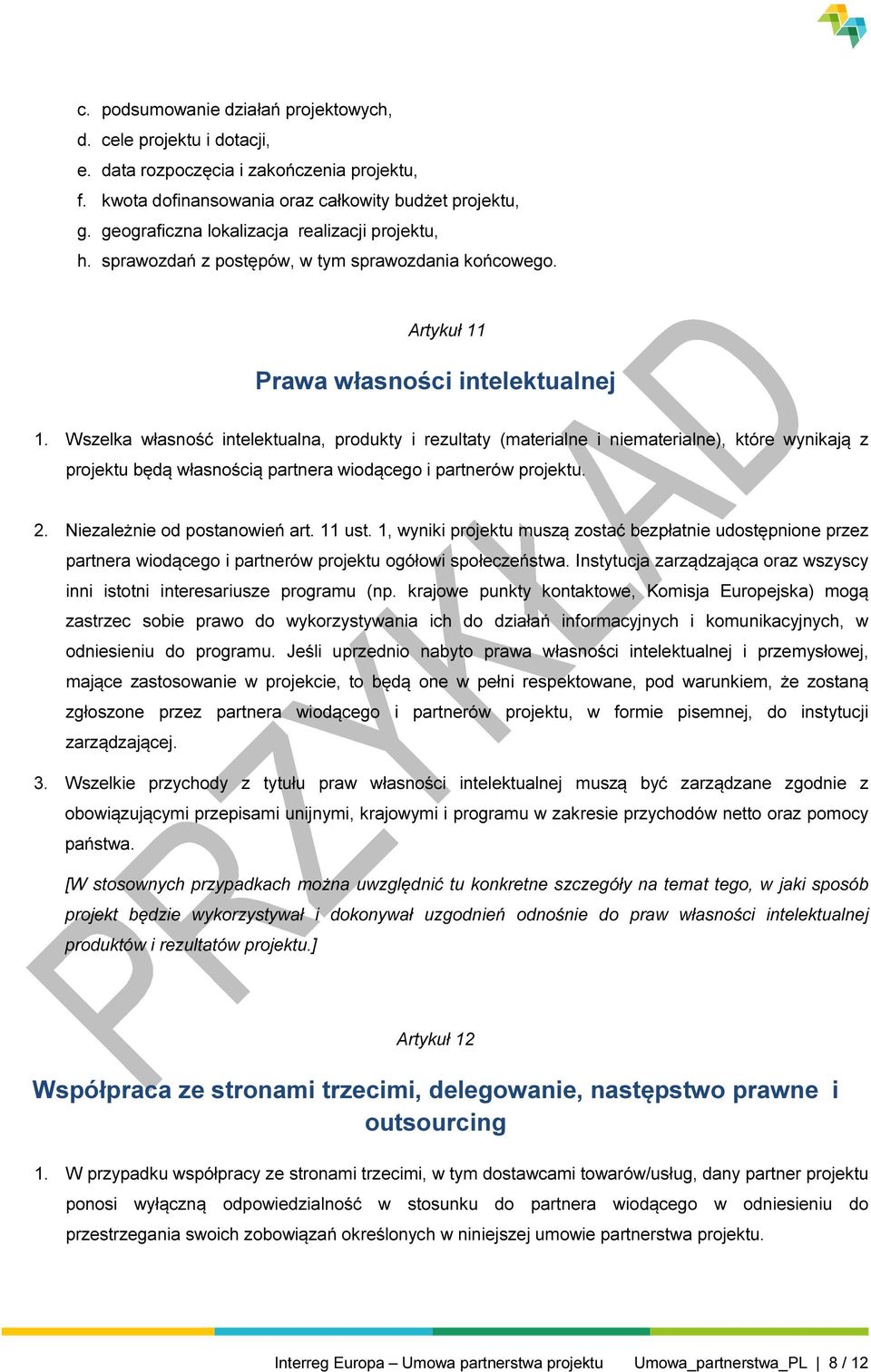 Wszelka własność intelektualna, produkty i rezultaty (materialne i niematerialne), które wynikają z projektu będą własnością partnera wiodącego i partnerów projektu. 2. Niezależnie od postanowień art.
