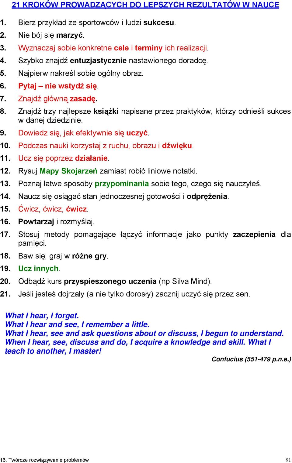 Znajdź trzy najlepsze książki napisane przez praktyków, którzy odnieśli sukces w danej dziedzinie. 9. Dowiedz się, jak efektywnie się uczyć. 10. Podczas nauki korzystaj z ruchu, obrazu i dźwięku. 11.