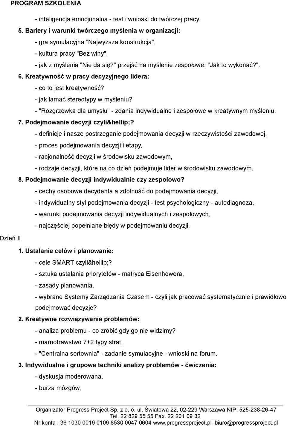 " przejść na myślenie zespołowe: "Jak to wykonać?". 6. Kreatywność w pracy decyzyjnego lidera: - co to jest kreatywność? - jak łamać stereotypy w myśleniu?