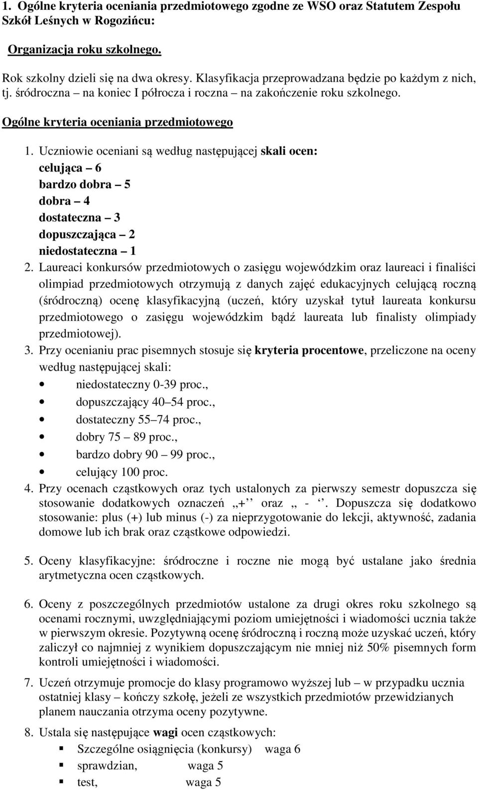 Uczniowie oceniani są według następującej skali ocen: celująca 6 bardzo dobra 5 dobra 4 dostateczna 3 dopuszczająca 2 niedostateczna 1 2.