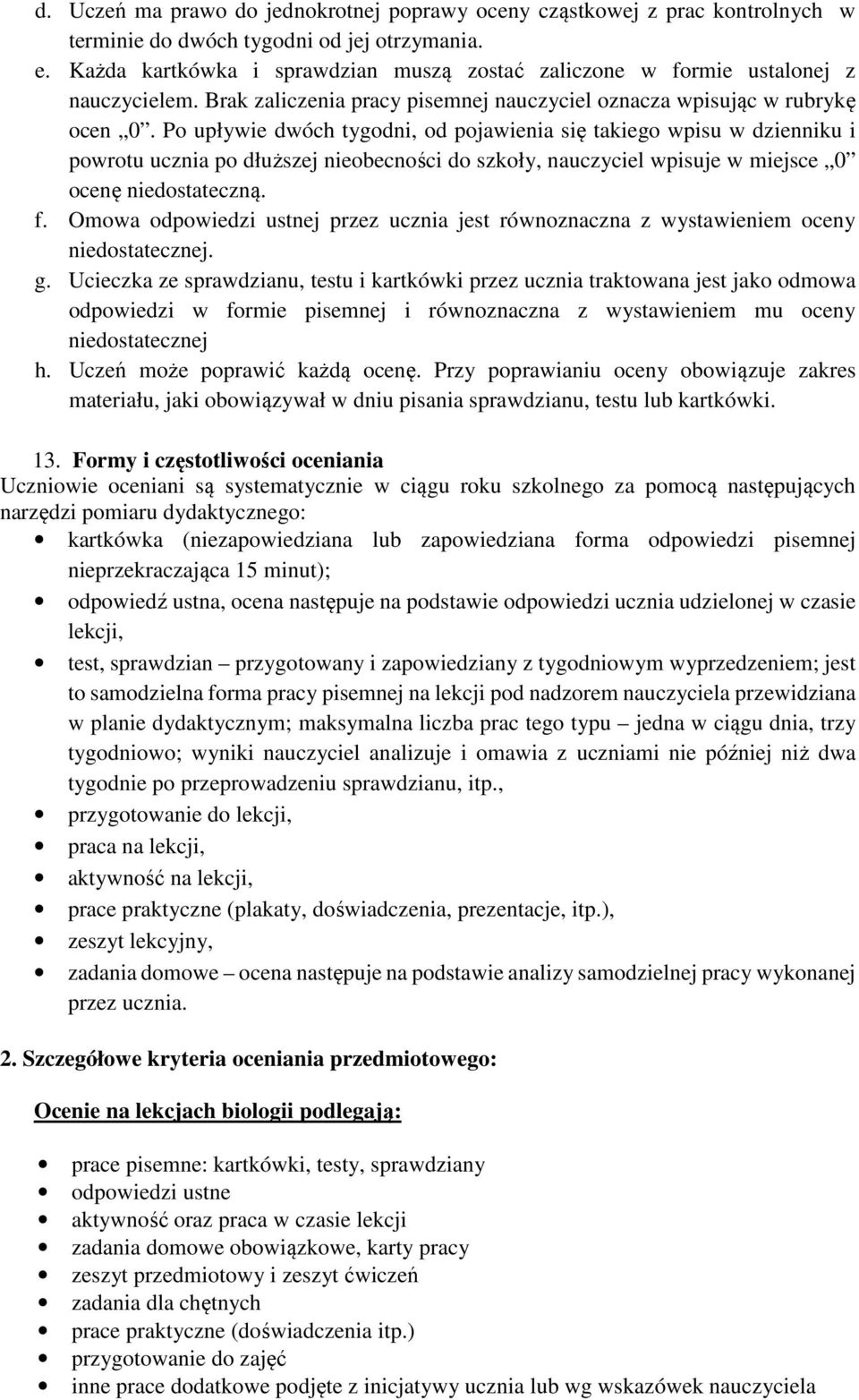 Po upływie dwóch tygodni, od pojawienia się takiego wpisu w dzienniku i powrotu ucznia po dłuższej nieobecności do szkoły, nauczyciel wpisuje w miejsce 0 ocenę niedostateczną. f.