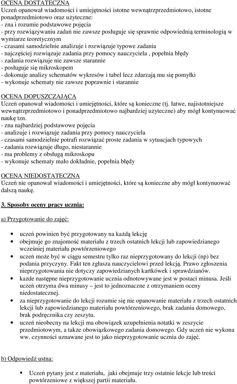 popełnia błędy - zadania rozwiązuje nie zawsze starannie - posługuje się mikroskopem - dokonuje analizy schematów wykresów i tabel lecz zdarzają mu się pomyłki - wykonuje schematy nie zawsze