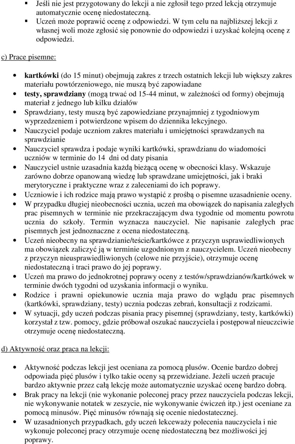 c) Prace pisemne: kartkówki (do 15 minut) obejmują zakres z trzech ostatnich lekcji lub większy zakres materiału powtórzeniowego, nie muszą być zapowiadane testy, sprawdziany (mogą trwać od 15-44