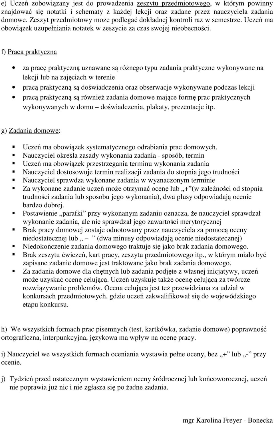 f) Praca praktyczna za pracę praktyczną uznawane są różnego typu zadania praktyczne wykonywane na lekcji lub na zajęciach w terenie pracą praktyczną są doświadczenia oraz obserwacje wykonywane