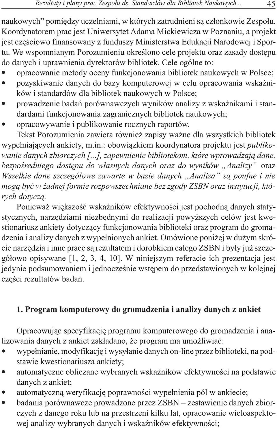 We wspomnianym Porozumieniu okreœlono cele projektu oraz zasady dostêpu do danych i uprawnienia dyrektorów bibliotek.