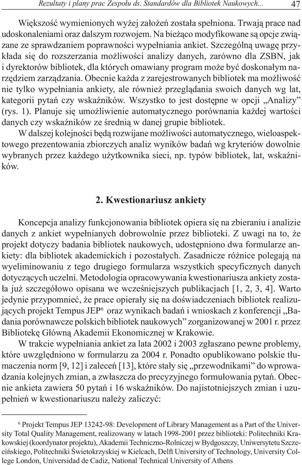 Szczególn¹ uwagê przyk³ada siê do rozszerzania mo liwoœci analizy danych, zarówno dla ZSBN, jak i dyrektorów bibliotek, dla których omawiany program mo e byæ doskona³ym narzêdziem zarz¹dzania.