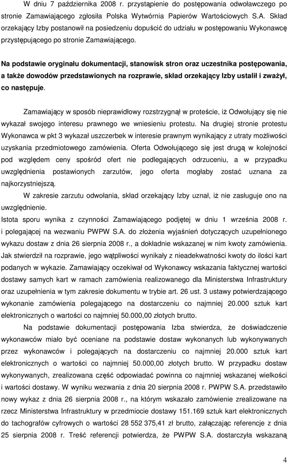 Na podstawie oryginału dokumentacji, stanowisk stron oraz uczestnika postępowania, a takŝe dowodów przedstawionych na rozprawie, skład orzekający Izby ustalił i zwaŝył, co następuje.