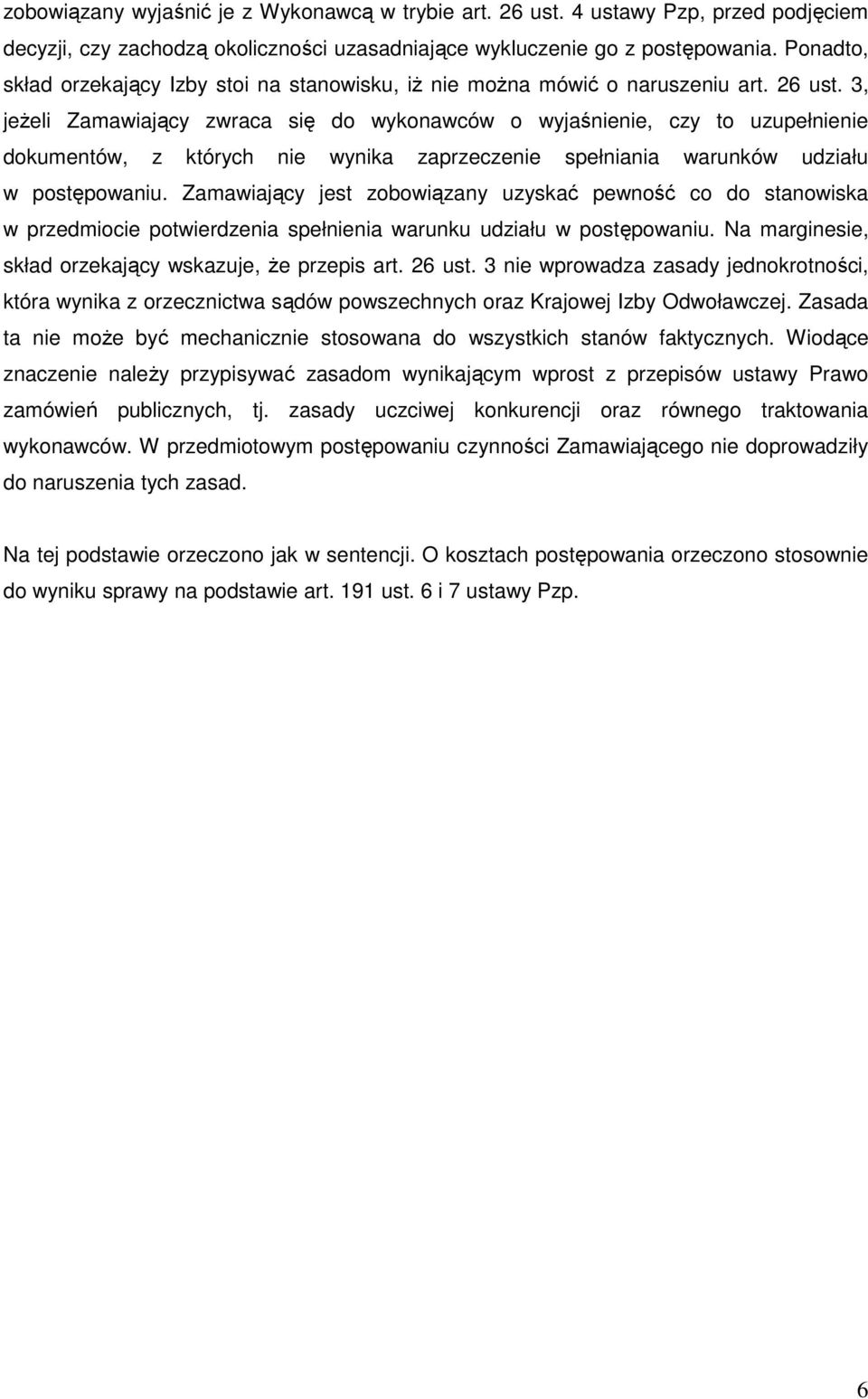3, jeŝeli Zamawiający zwraca się do wykonawców o wyjaśnienie, czy to uzupełnienie dokumentów, z których nie wynika zaprzeczenie spełniania warunków udziału w postępowaniu.