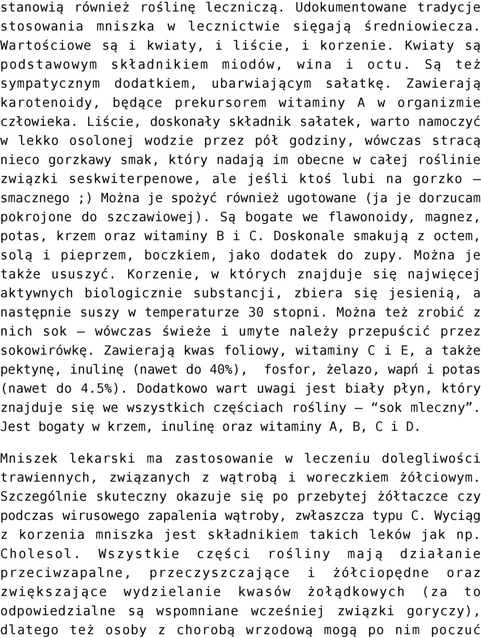 Liście, doskonały składnik sałatek, warto namoczyć w lekko osolonej wodzie przez pół godziny, wówczas stracą nieco gorzkawy smak, który nadają im obecne w całej roślinie związki seskwiterpenowe, ale
