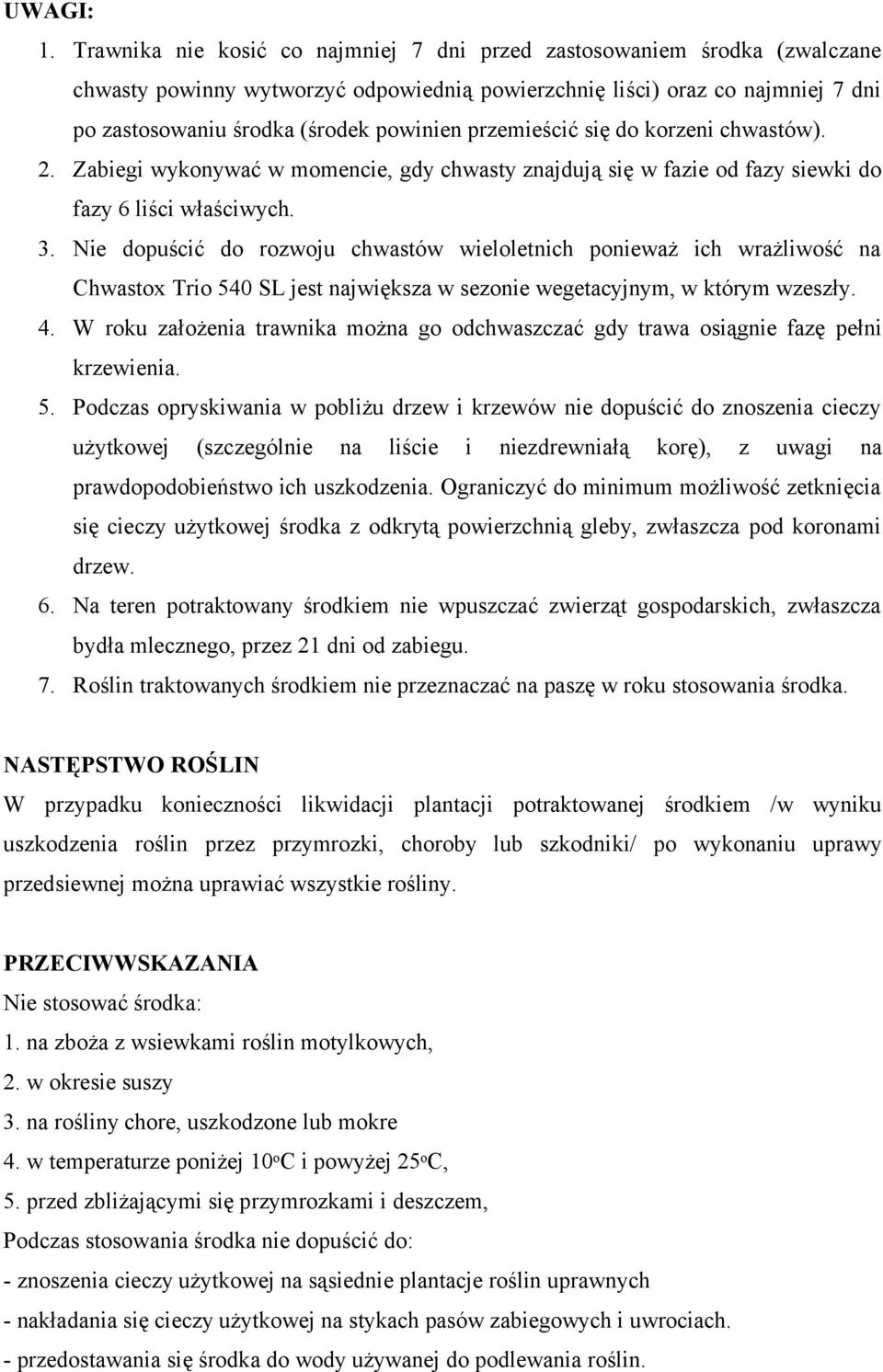 przemieścić się do korzeni chwastów). 2. Zabiegi wykonywać w momencie, gdy chwasty znajdują się w fazie od fazy siewki do fazy 6 liści właściwych. 3.