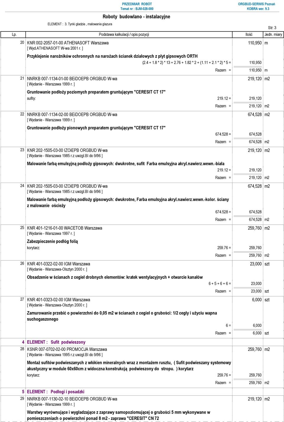 1 * 2) * 5 = 110,950 Razem = 110,950 m 21 NNRKB 007-1134-01-00 BEiDOEPB ORGBUD W-wa 219,120 m2 Gruntowanie podłoŝy poziomych preparatem gruntującym "CERESIT CT 17" sufity: 219.