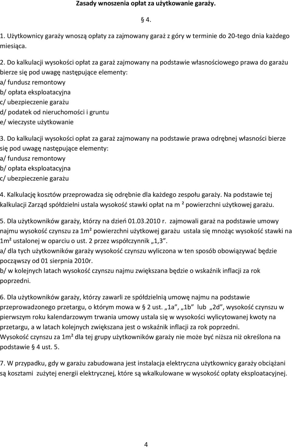 Do kalkulacji wysokości opłat za garaż zajmowany na podstawie własnościowego prawa do garażu bierze się pod uwagę następujące elementy: a/ fundusz remontowy b/ opłata eksploatacyjna c/ ubezpieczenie