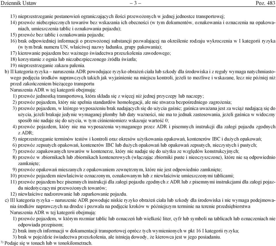 oznakowania i oznaczenia na opakowaniach, umieszczenia tablic i oznakowania pojazdu); 15) przewóz bez tablic i oznakowania pojazdu; 16) brak odpowiedniej informacji o przewożonej substancji