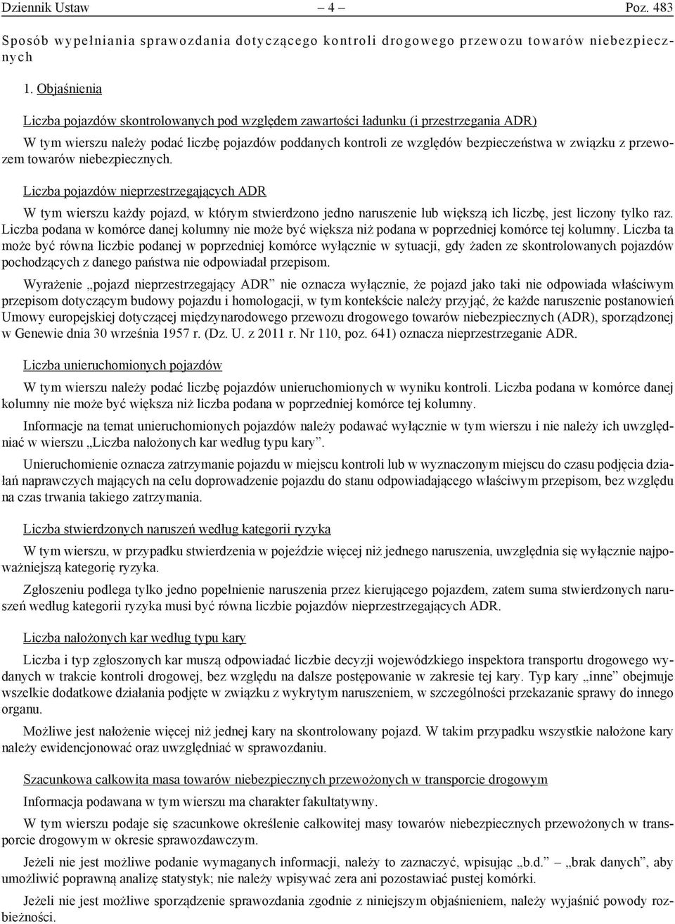 przewozem towarów niebezpiecznych. Liczba pojazdów nieprzestrzegających ADR W tym wierszu każdy pojazd, w którym stwierdzono jedno naruszenie lub większą ich liczbę, jest liczony tylko raz.