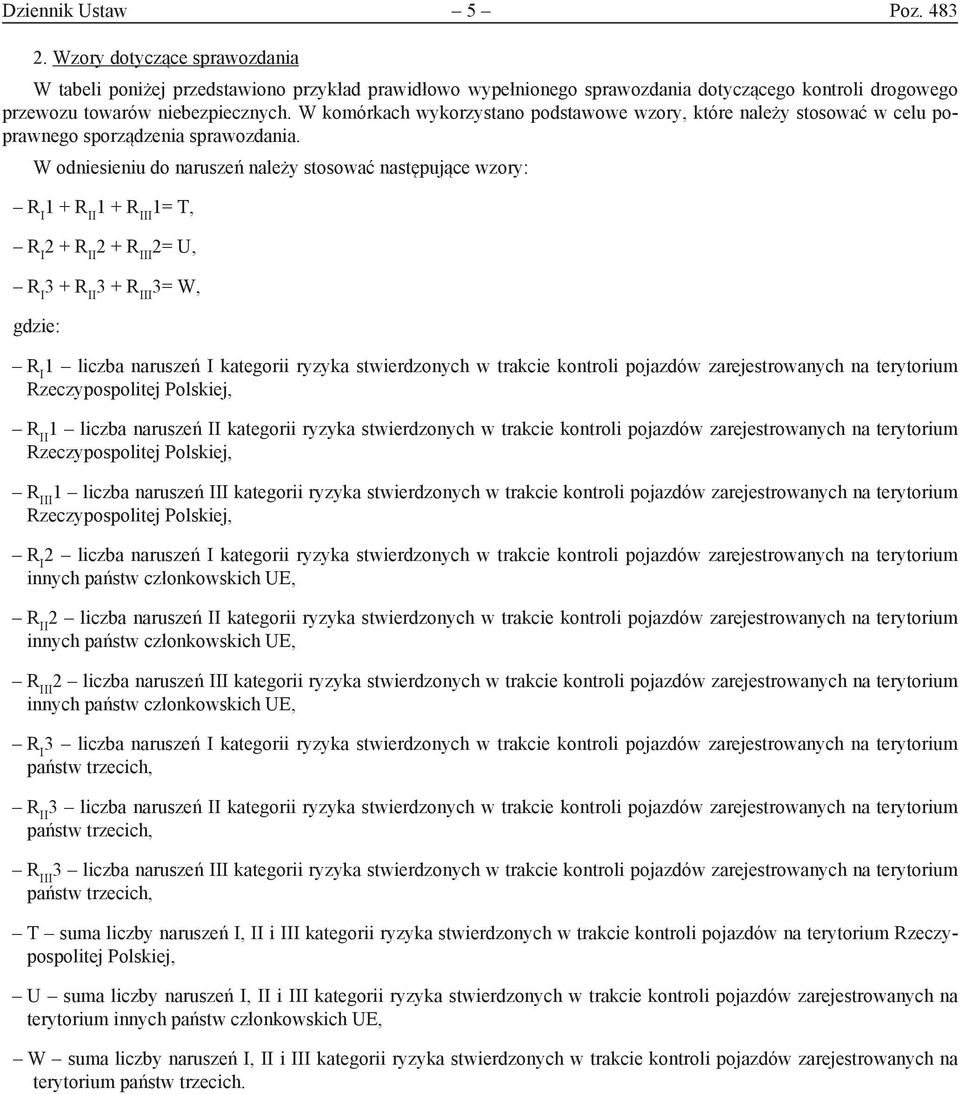 W odniesieniu do naruszeń należy stosować następujące wzory: 1 + R II 1 + R III 1= T, 2 + R II 2 + R III 2= U, 3 + R II 3 + R III 3= W, gdzie: 1 liczba naruszeń I kategorii ryzyka stwierdzonych w