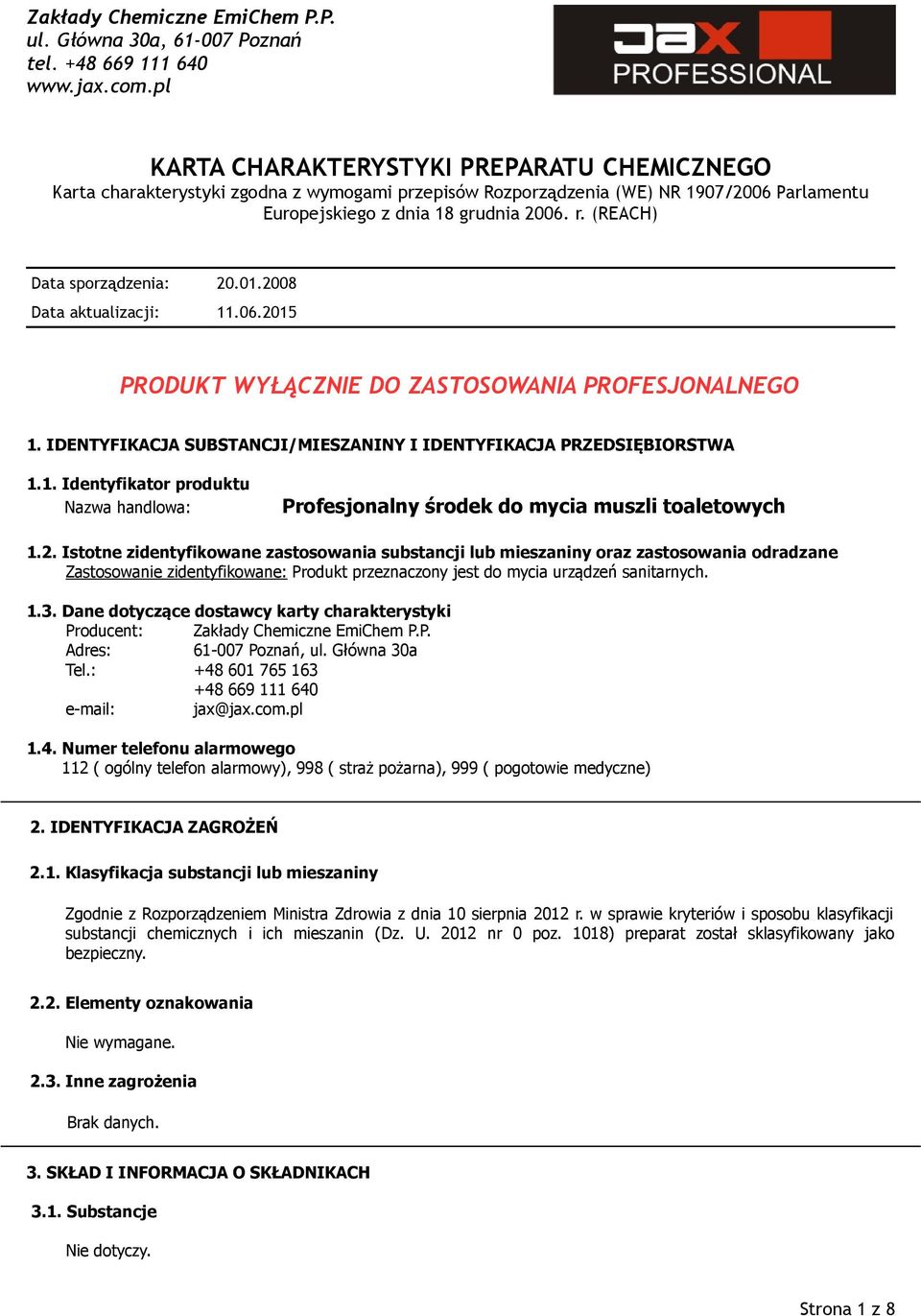 2. Istotne zidentyfikowane zastosowania substancji lub mieszaniny oraz zastosowania odradzane Zastosowanie zidentyfikowane: Produkt przeznaczony jest do mycia urządzeń sanitarnych. 1.3.