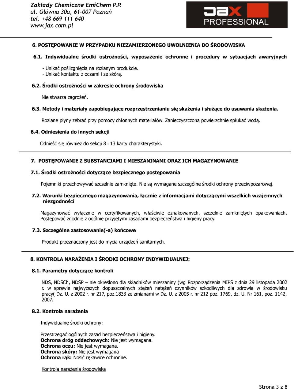 Środki ostrożności w zakresie ochrony środowiska Nie stwarza zagrożeń. 6.3. Metody i materiały zapobiegające rozprzestrzenianiu się skażenia i służące do usuwania skażenia.