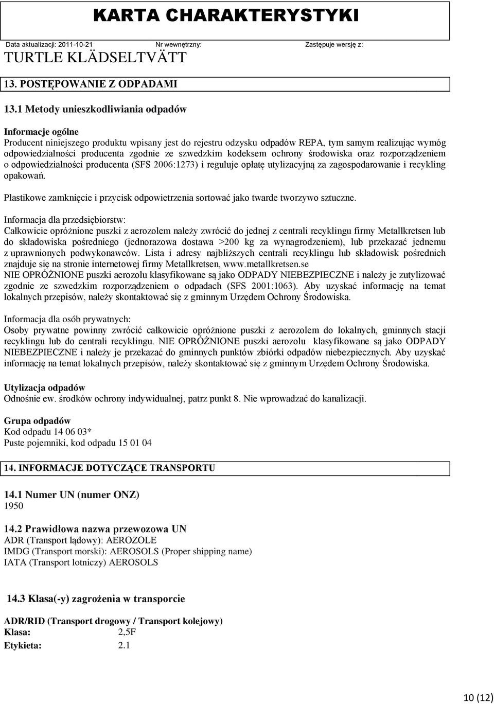 szwedzkim kodeksem ochrony środowiska oraz rozporządzeniem o odpowiedzialności producenta (SFS 2006:1273) i reguluje opłatę utylizacyjną za zagospodarowanie i recykling opakowań.