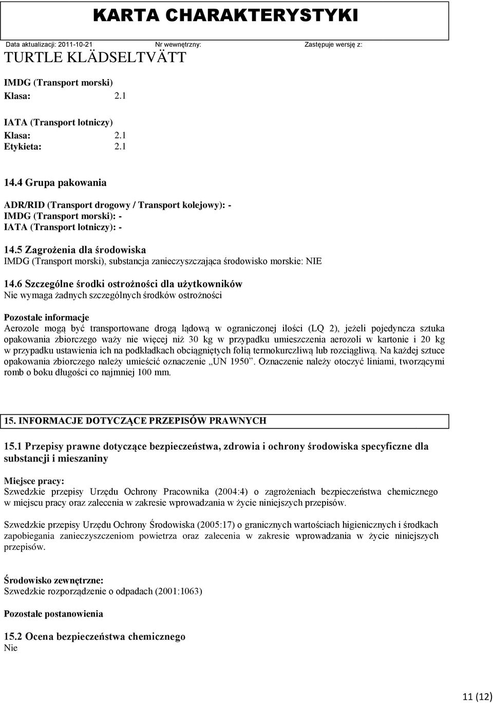 5 Zagrożenia dla środowiska IMDG (Transport morski), substancja zanieczyszczająca środowisko morskie: NIE 14.