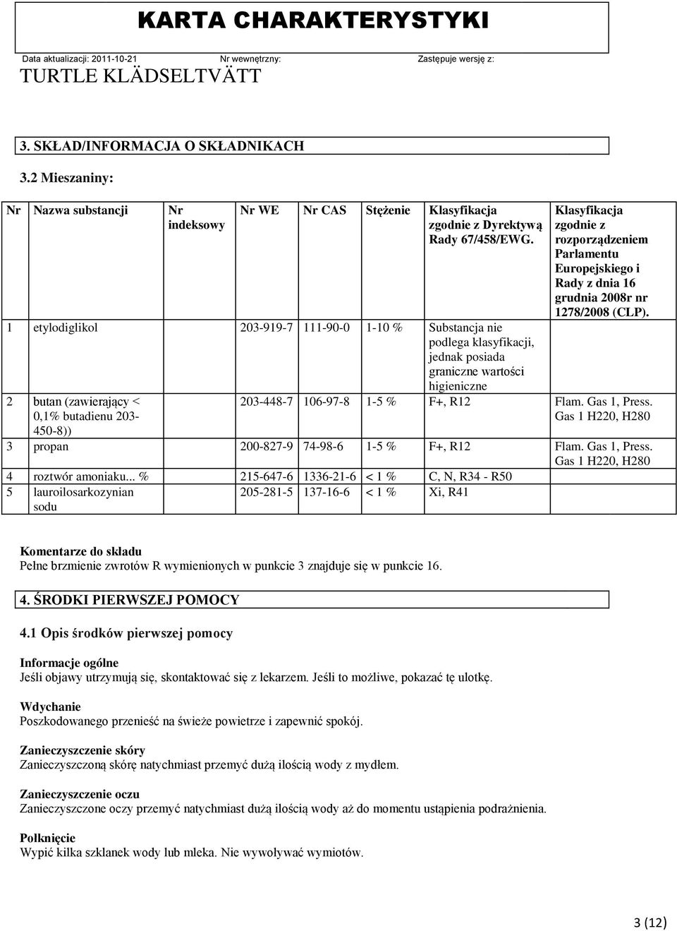rozporządzeniem Parlamentu Europejskiego i Rady z dnia 16 grudnia 2008r nr 1278/2008 (CLP). 203-448-7 106-97-8 1-5 % F+, R12 Flam. Gas 1, Press.