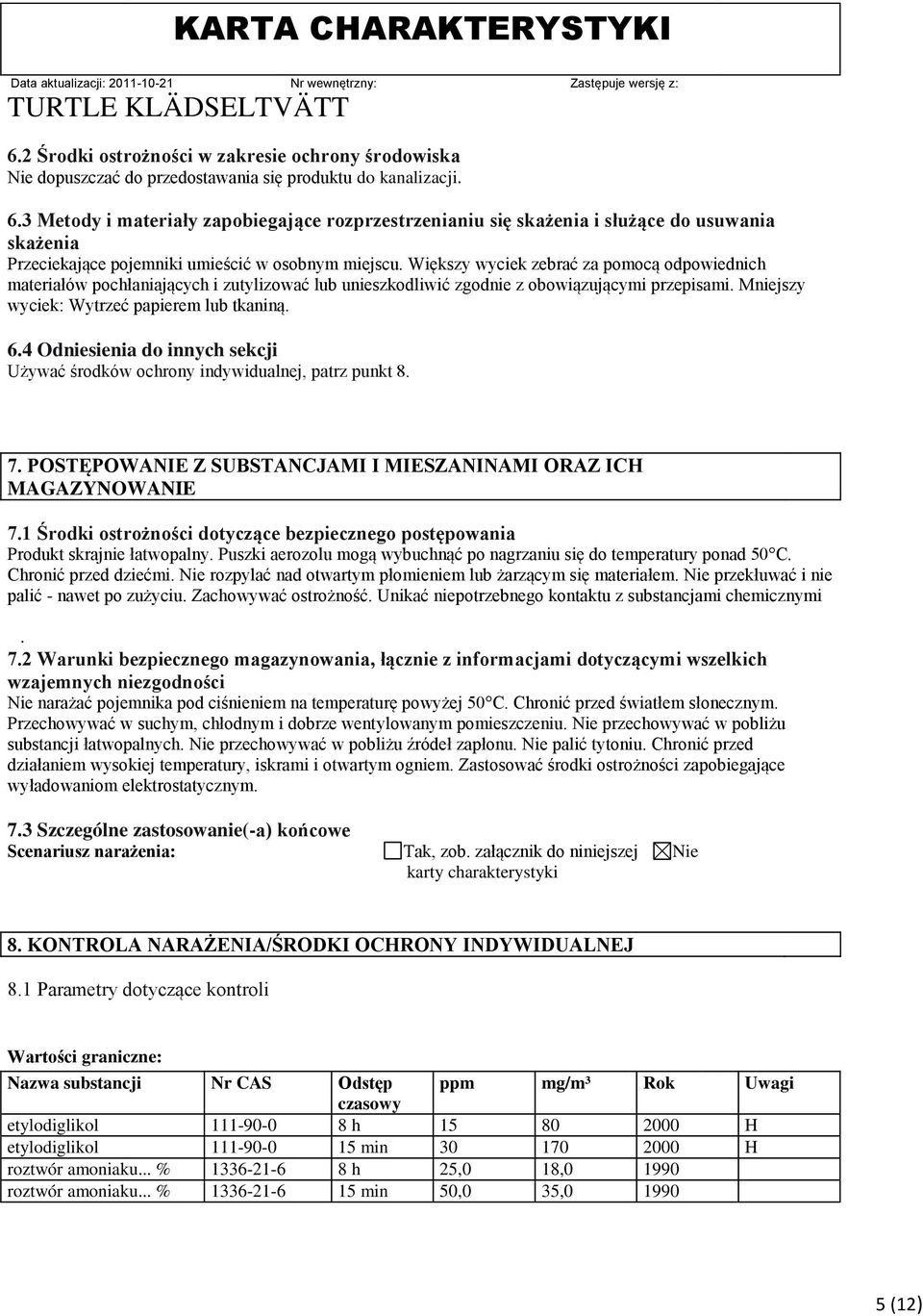 Większy wyciek zebrać za pomocą odpowiednich materiałów pochłaniających i zutylizować lub unieszkodliwić zgodnie z obowiązującymi przepisami. Mniejszy wyciek: Wytrzeć papierem lub tkaniną. 6.