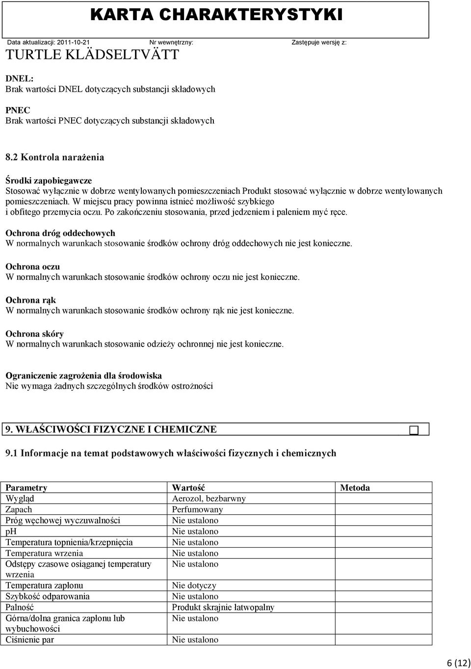 W miejscu pracy powinna istnieć możliwość szybkiego i obfitego przemycia oczu. Po zakończeniu stosowania, przed jedzeniem i paleniem myć ręce.
