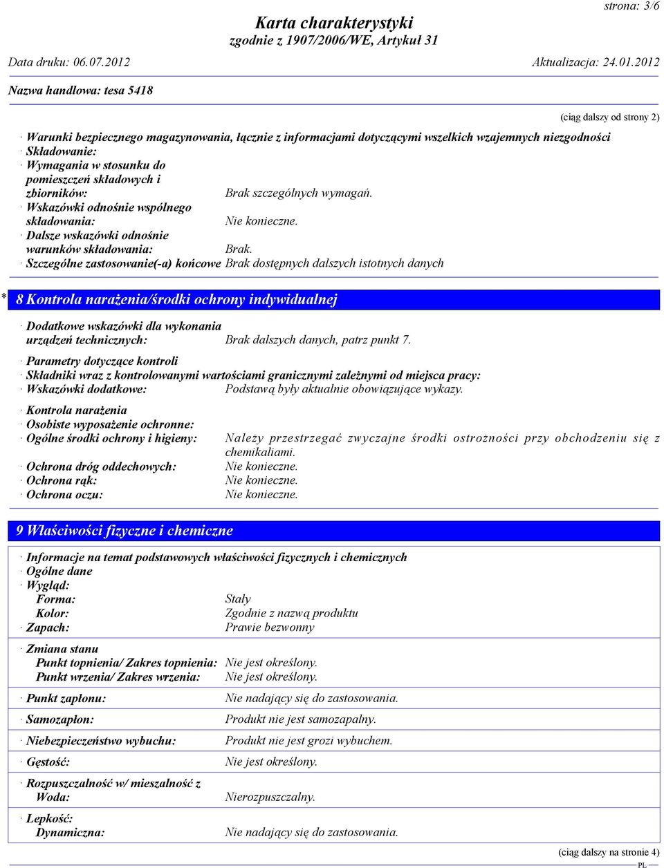Szczególne zastosowanie(-a) końcowe Brak dostępnych dalszych istotnych danych * 8 Kontrola naraŝenia/środki ochrony indywidualnej Dodatkowe wskazówki dla wykonania urządzeń technicznych: Brak