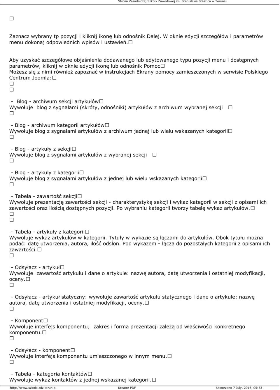 instrukcjach Ekrany pomocy zamieszczonych w serwisie Polskiego Centrum Joomla: - Blog - archiwum sekcji artykułów Wywołuje blog z sygnałami (skróty, odnośniki) artykułów z archiwum wybranej sekcji -