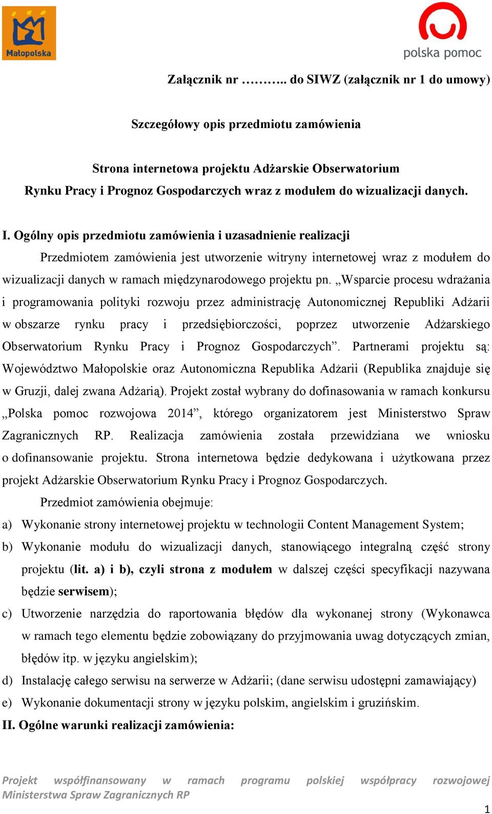 I. Ogólny opis przedmiotu zamówienia i uzasadnienie realizacji Przedmiotem zamówienia jest utworzenie witryny internetowej wraz z modułem do wizualizacji danych w ramach międzynarodowego projektu pn.