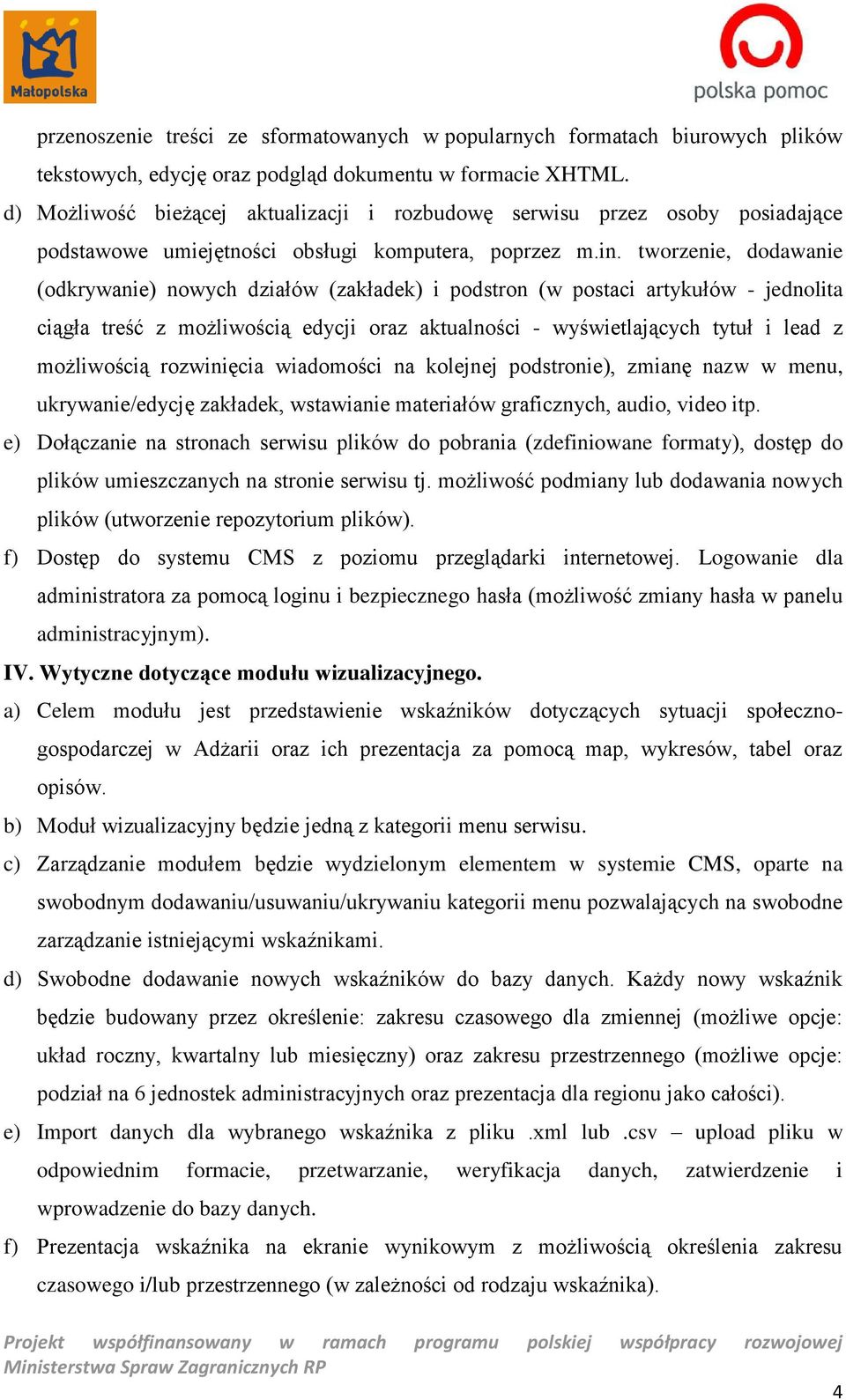 tworzenie, dodawanie (odkrywanie) nowych działów (zakładek) i podstron (w postaci artykułów - jednolita ciągła treść z możliwością edycji oraz aktualności - wyświetlających tytuł i lead z możliwością