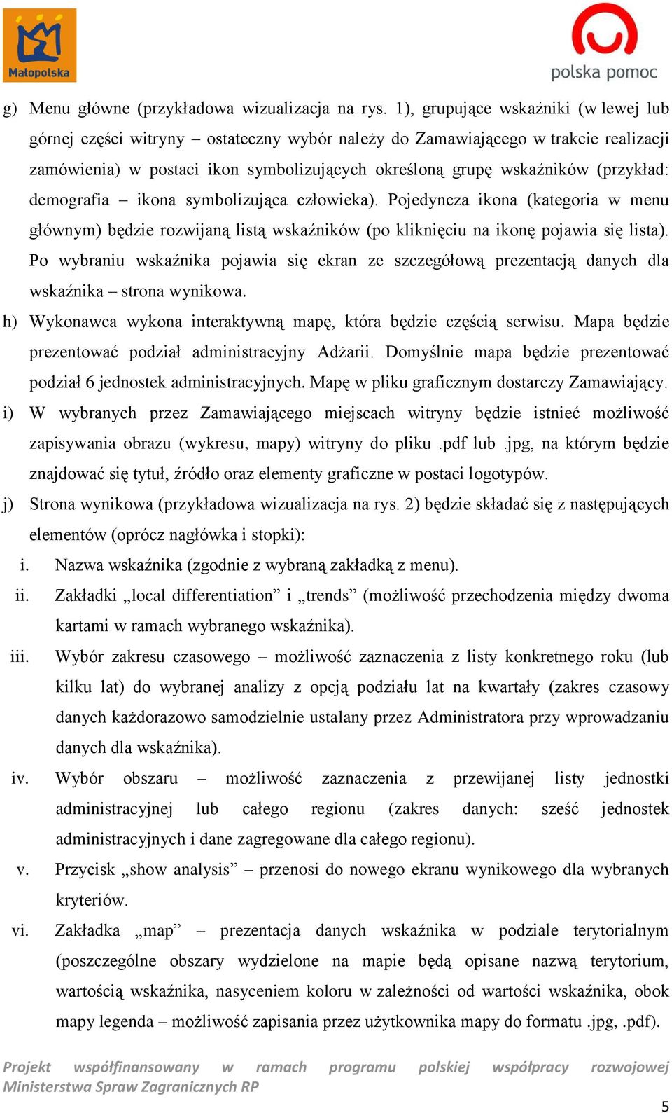 (przykład: demografia ikona symbolizująca człowieka). Pojedyncza ikona (kategoria w menu głównym) będzie rozwijaną listą wskaźników (po kliknięciu na ikonę pojawia się lista).