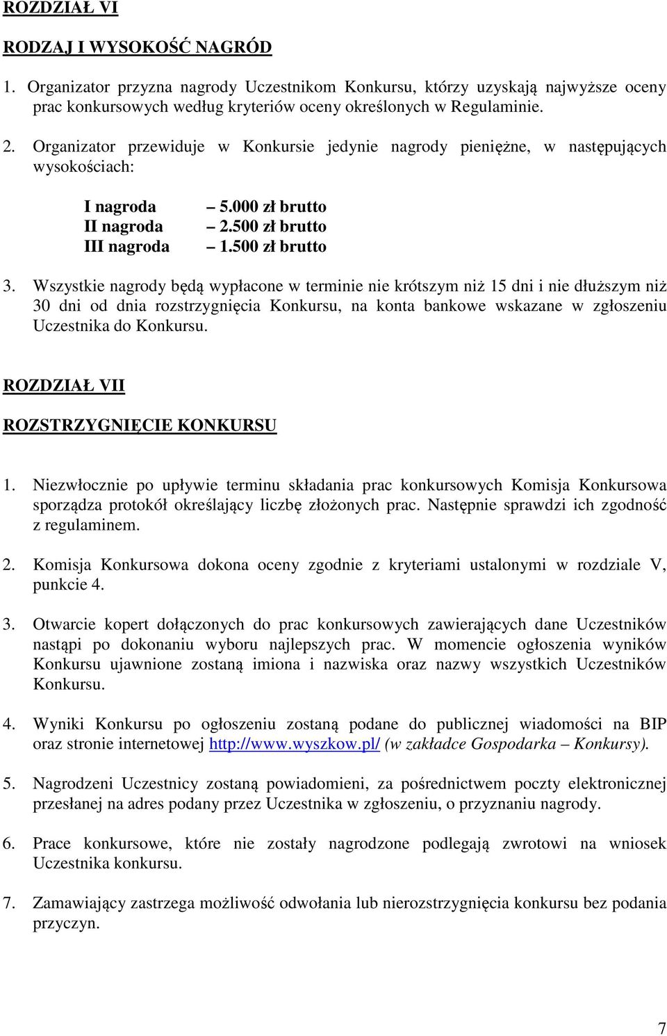Wszystkie nagrody będą wypłacone w terminie nie krótszym niż 15 dni i nie dłuższym niż 30 dni od dnia rozstrzygnięcia Konkursu, na konta bankowe wskazane w zgłoszeniu Uczestnika do Konkursu.