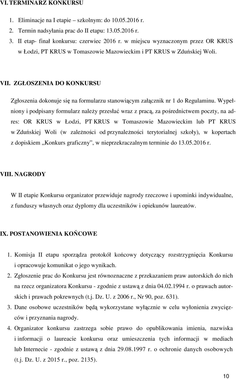 ZGŁOSZENIA DO KONKURSU Zgłoszenia dokonuje się na formularzu stanowiącym załącznik nr 1 do Regulaminu.