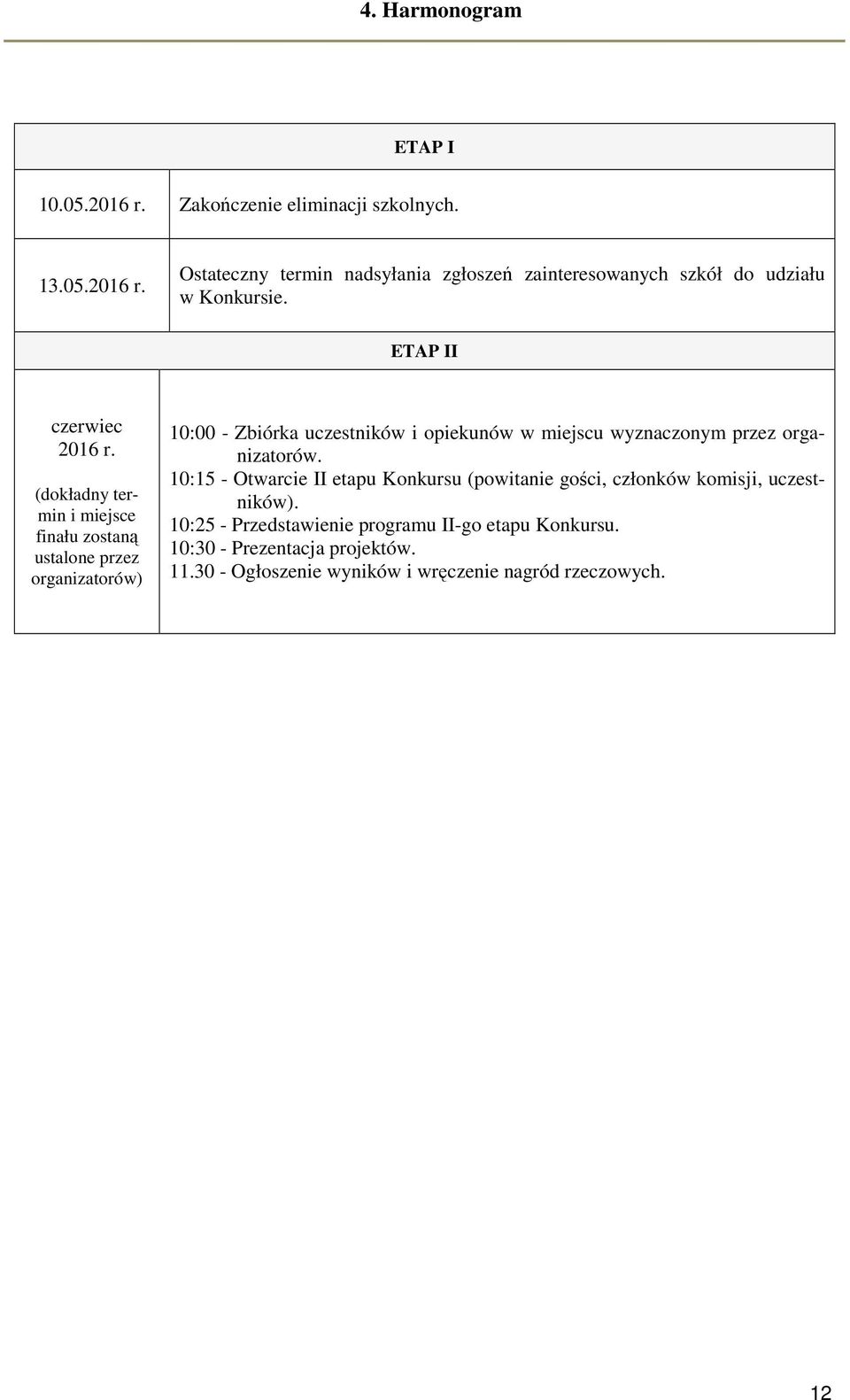 (dokładny termin i miejsce finału zostaną ustalone przez organizatorów) 10:00 - Zbiórka uczestników i opiekunów w miejscu wyznaczonym przez