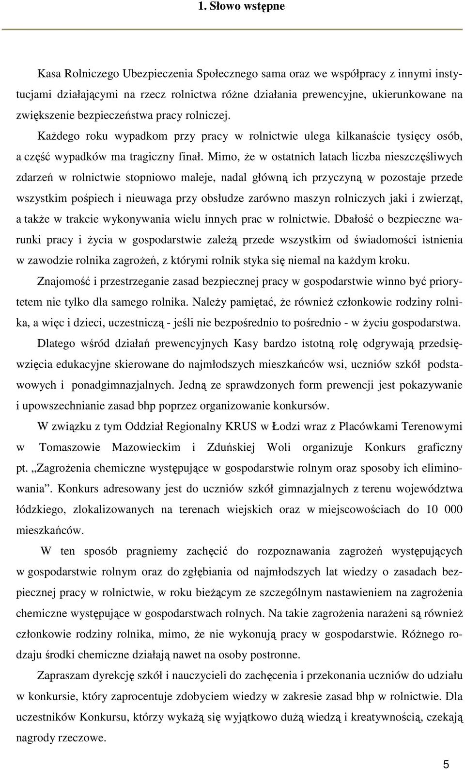 Mimo, że w ostatnich latach liczba nieszczęśliwych zdarzeń w rolnictwie stopniowo maleje, nadal główną ich przyczyną w pozostaje przede wszystkim pośpiech i nieuwaga przy obsłudze zarówno maszyn