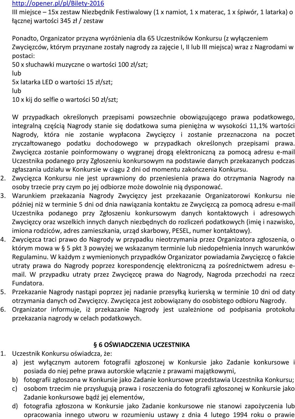 Uczestników Konkursu (z wyłączeniem Zwycięzców, którym przyznane zostały nagrody za zajęcie I, II lub III miejsca) wraz z Nagrodami w postaci: 50 x słuchawki muzyczne o wartości 100 zł/szt; lub 5x