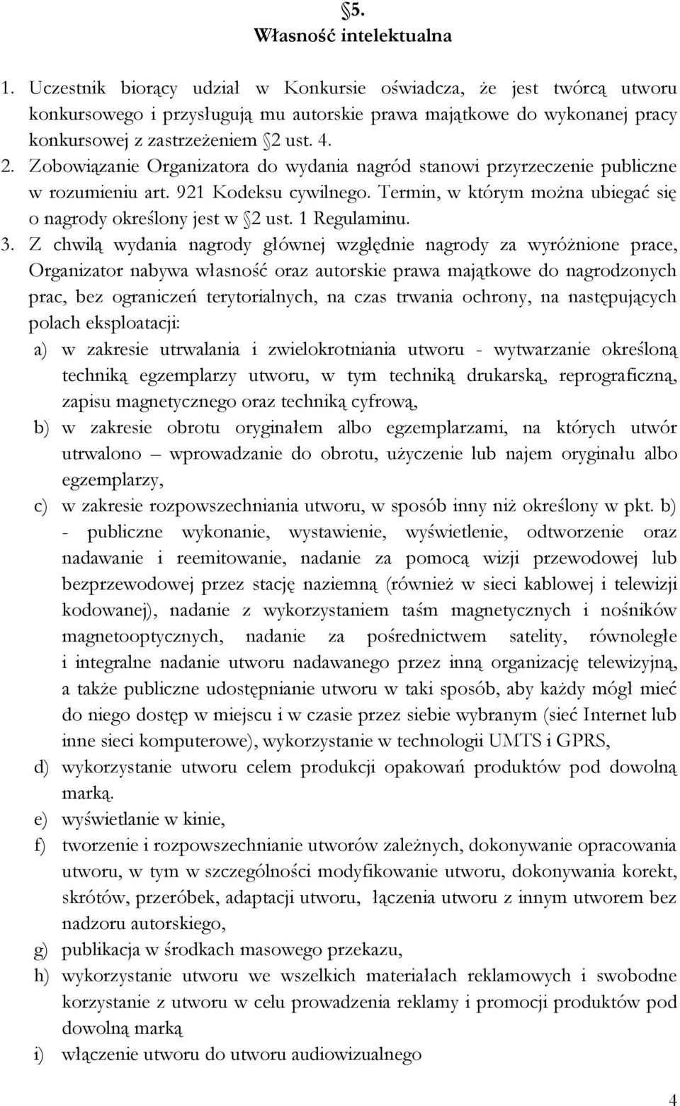 ust. 4. 2. Zobowiązanie Organizatora do wydania nagród stanowi przyrzeczenie publiczne w rozumieniu art. 921 Kodeksu cywilnego. Termin, w którym można ubiegać się o nagrody określony jest w 2 ust.