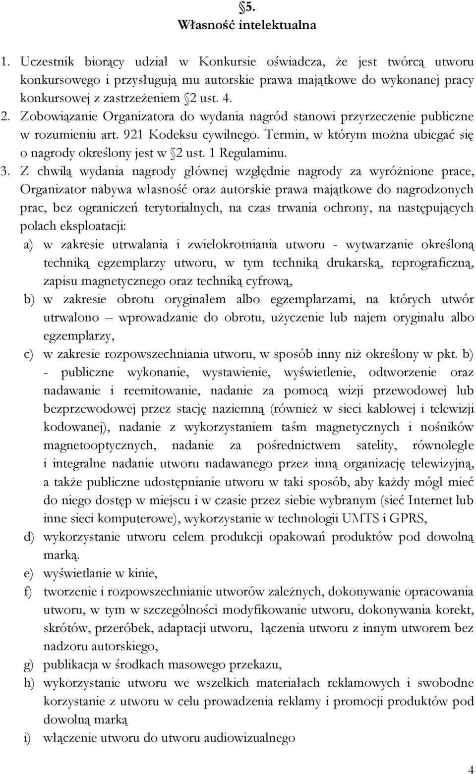 ust. 4. 2. Zobowiązanie Organizatora do wydania nagród stanowi przyrzeczenie publiczne w rozumieniu art. 921 Kodeksu cywilnego. Termin, w którym można ubiegać się o nagrody określony jest w 2 ust.