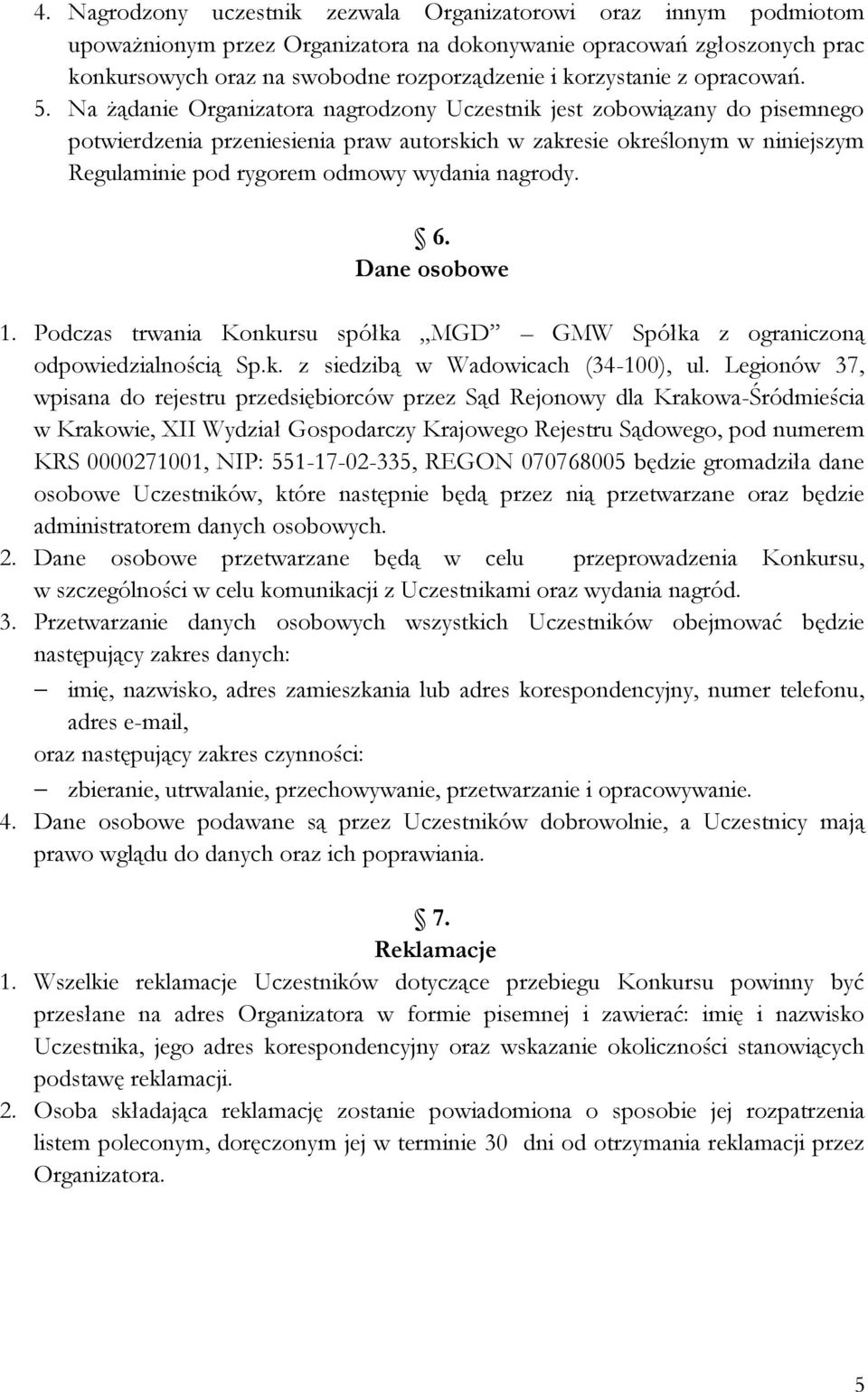 Na żądanie Organizatora nagrodzony Uczestnik jest zobowiązany do pisemnego potwierdzenia przeniesienia praw autorskich w zakresie określonym w niniejszym Regulaminie pod rygorem odmowy wydania