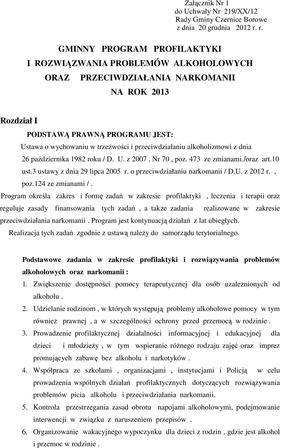 przeciwdziałaniu alkoholizmowi z dnia 26 października 1982 roku / D. U. z 2007. Nr 70, poz. 473 ze zmianami./oraz art.10 ust.3 ustawy z dnia 29 lipca 2005 r. o przeciwdziałaniu narkomanii / D.U. z 2012 r.