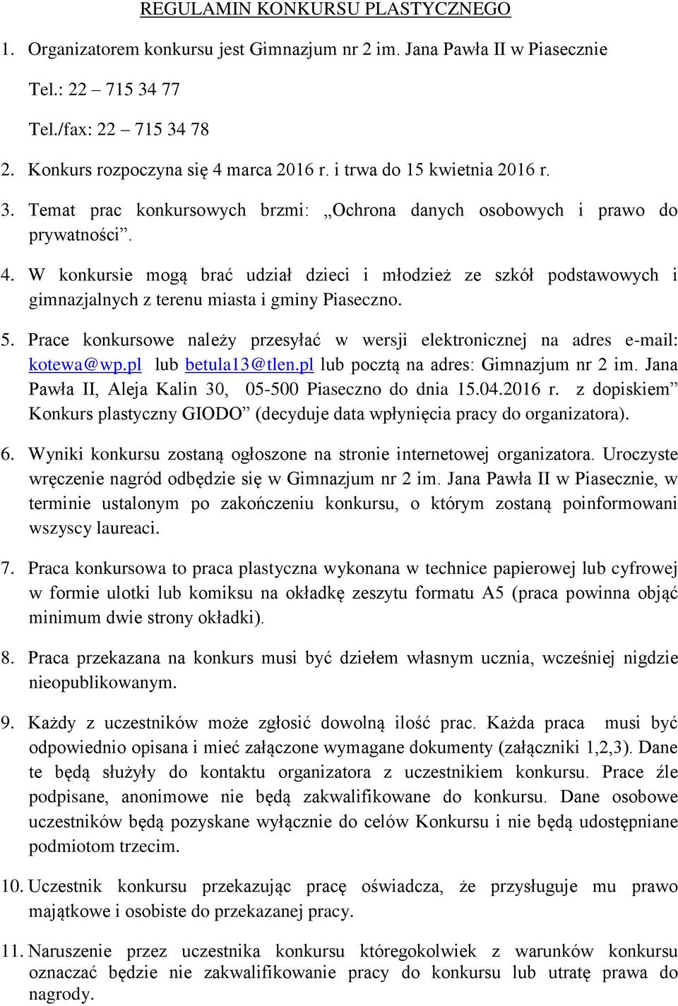 W konkursie mogą brać udział dzieci i młodzież ze szkół podstawowych i gimnazjalnych z terenu miasta i gminy Piaseczno. 5.