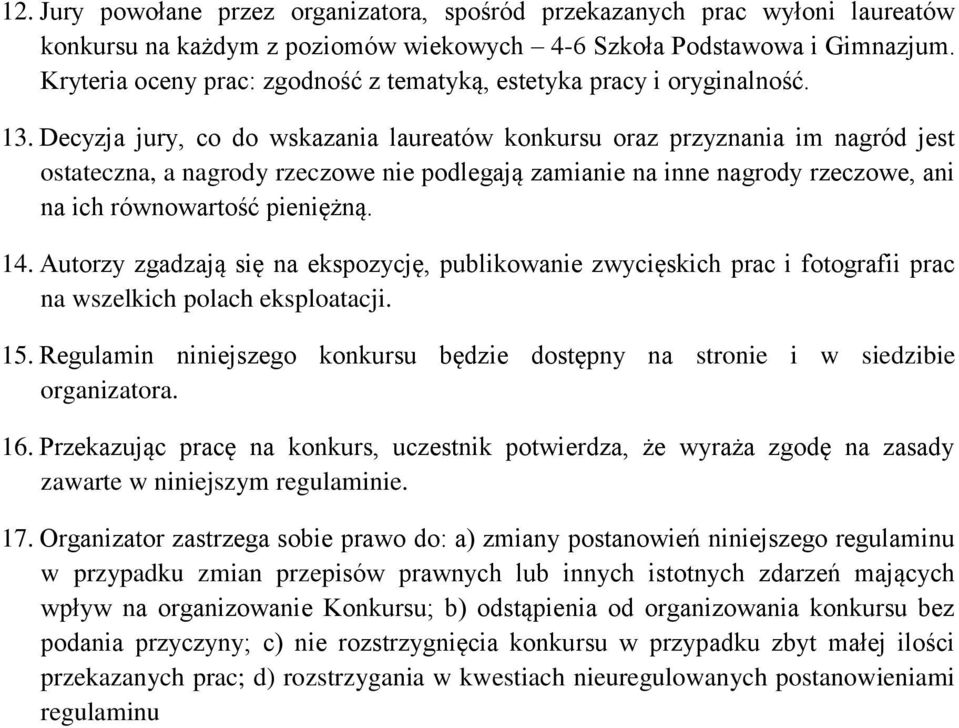 Decyzja jury, co do wskazania laureatów konkursu oraz przyznania im nagród jest ostateczna, a nagrody rzeczowe nie podlegają zamianie na inne nagrody rzeczowe, ani na ich równowartość pieniężną. 14.