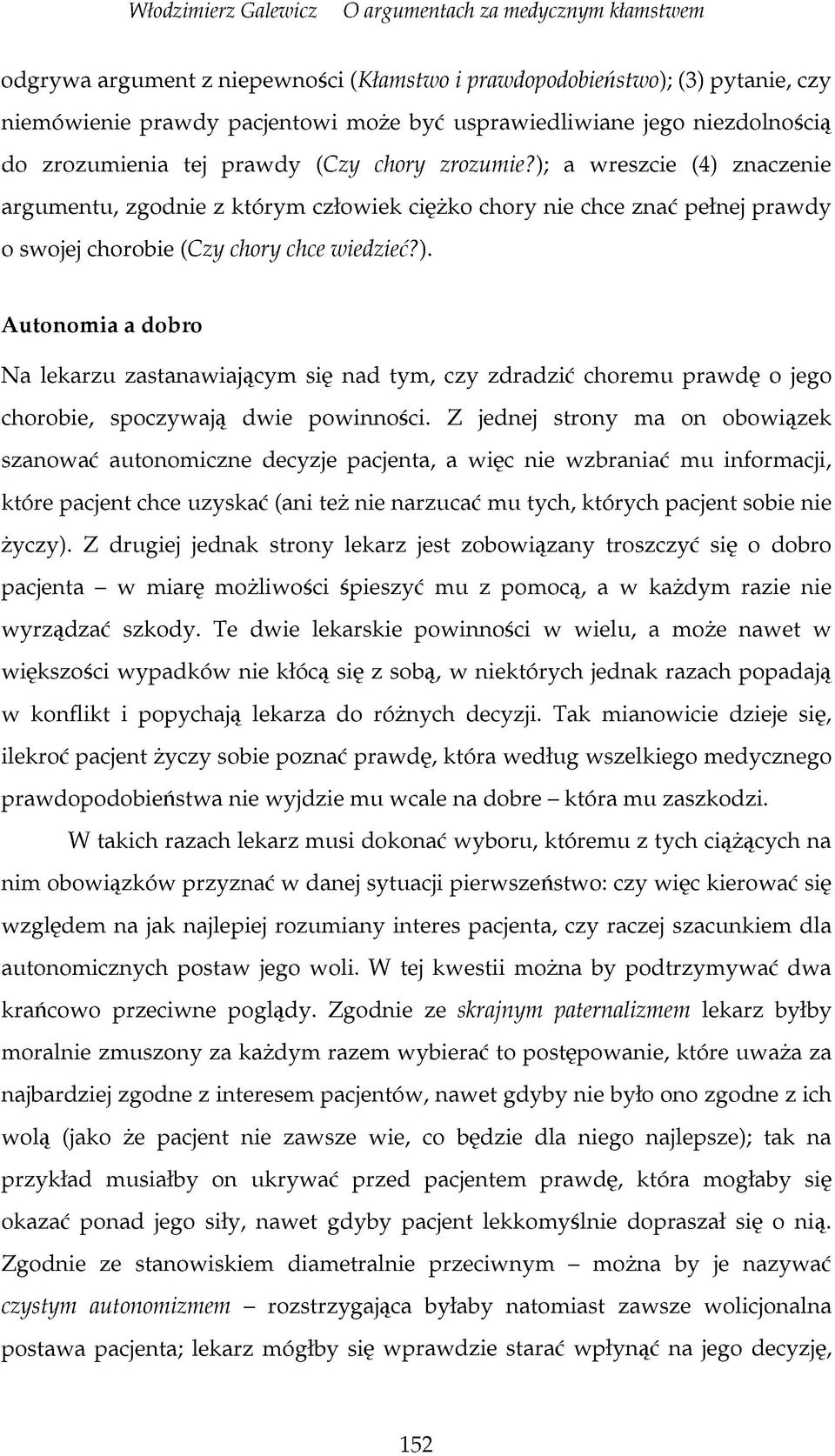 Z jednej strony ma on obowiązek szanować autonomiczne decyzje pacjenta, a więc nie wzbraniać mu informacji, które pacjent chce uzyskać (ani też nie narzucać mu tych, których pacjent sobie nie życzy).