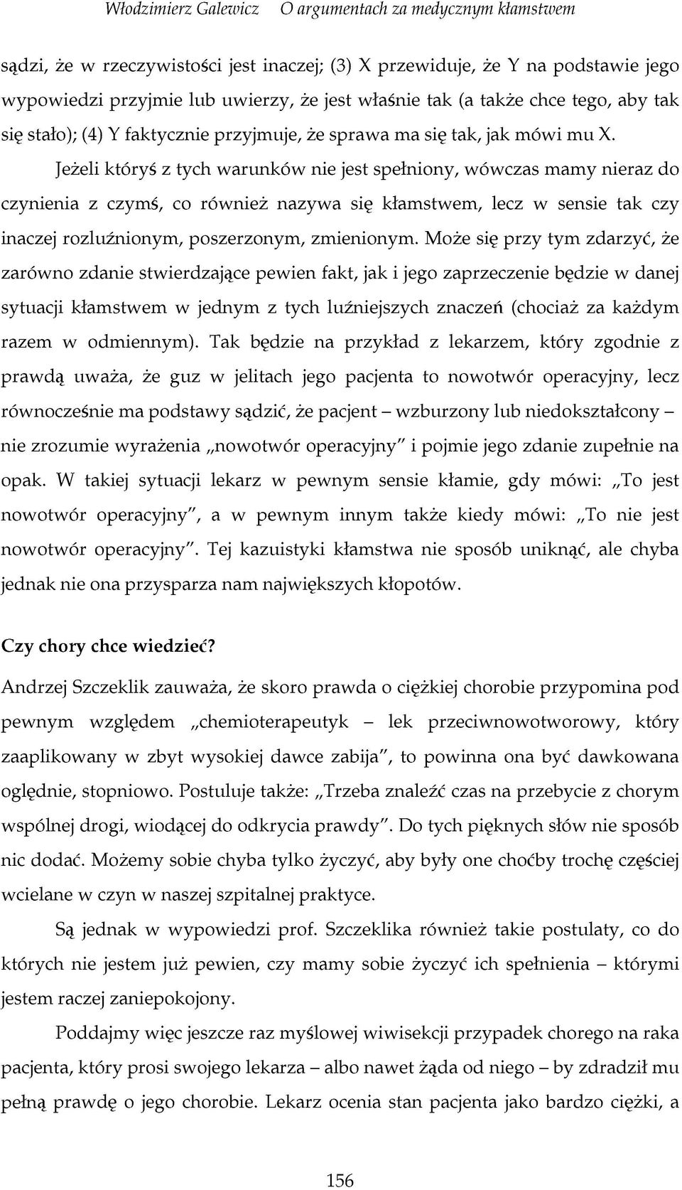 Jeżeli któryś z tych warunków nie jest spełniony, wówczas mamy nieraz do czynienia z czymś, co również nazywa się kłamstwem, lecz w sensie tak czy inaczej rozluźnionym, poszerzonym, zmienionym.