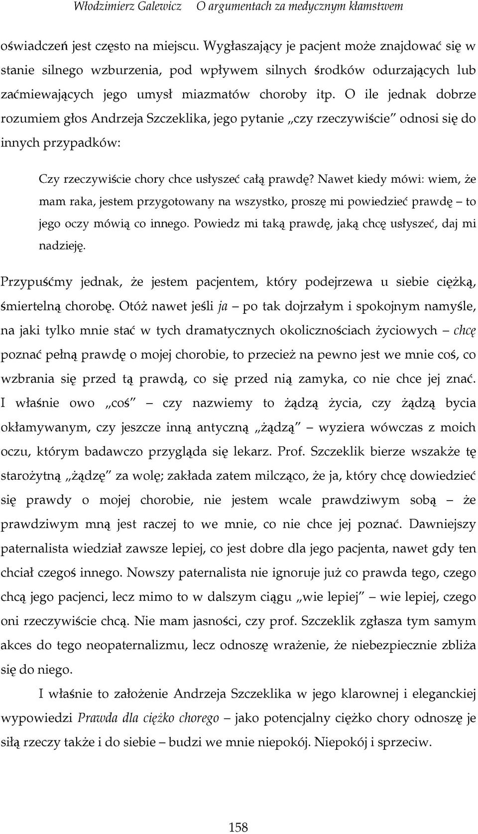 Nawet kiedy mówi: wiem, że mam raka, jestem przygotowany na wszystko, proszę mi powiedzieć prawdę - to jego oczy mówią co innego. Powiedz mi taką prawdę, jaką chcę usłyszeć, daj mi nadzieję.