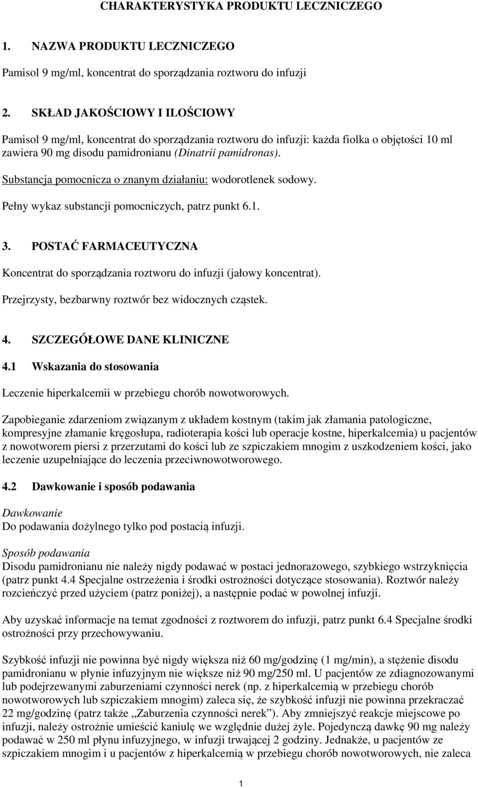 Substancja pomocnicza o znanym działaniu: wodorotlenek sodowy. Pełny wykaz substancji pomocniczych, patrz punkt 6.1. 3.