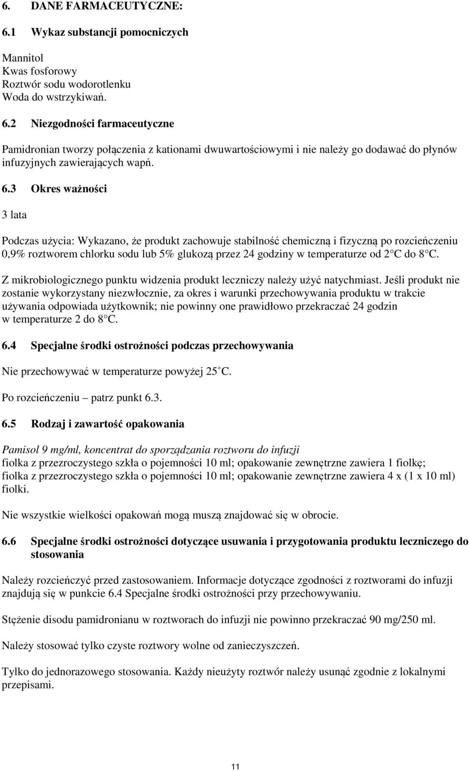 2 C do 8 C. Z mikrobiologicznego punktu widzenia produkt leczniczy należy użyć natychmiast.