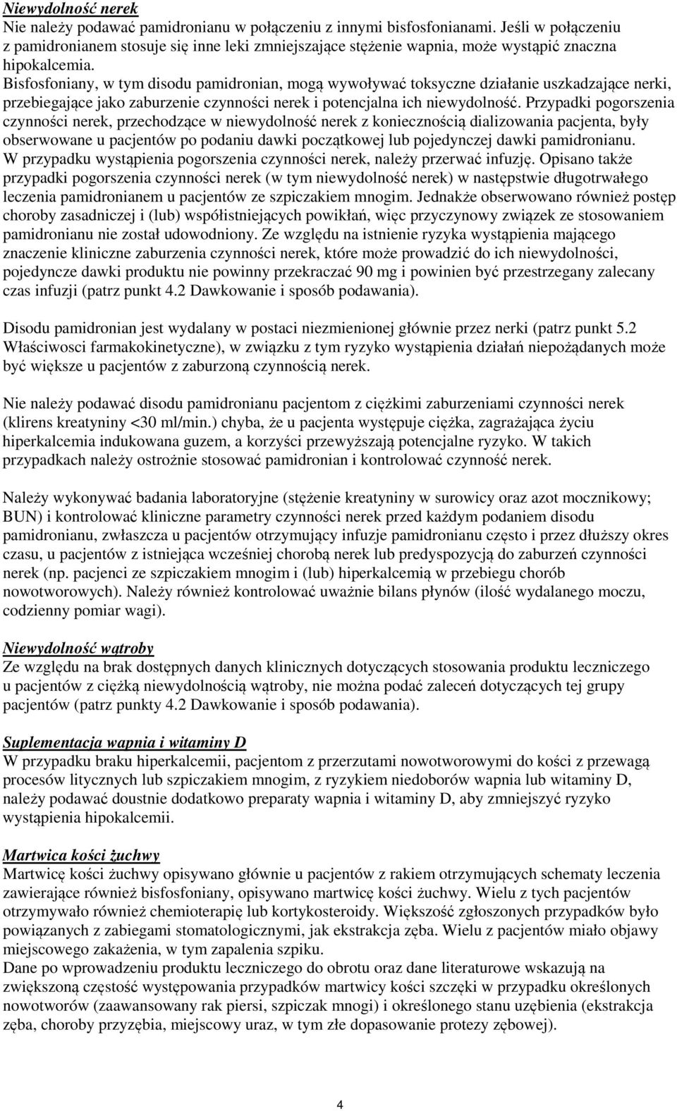 Bisfosfoniany, w tym disodu pamidronian, mogą wywoływać toksyczne działanie uszkadzające nerki, przebiegające jako zaburzenie czynności nerek i potencjalna ich niewydolność.