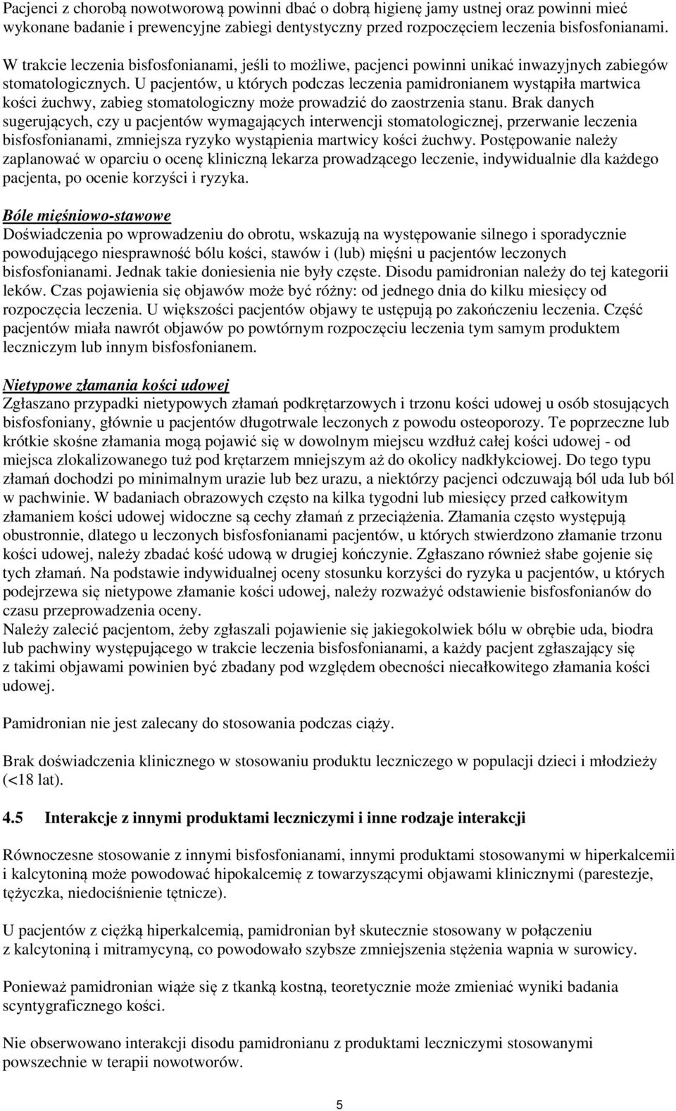U pacjentów, u których podczas leczenia pamidronianem wystąpiła martwica kości żuchwy, zabieg stomatologiczny może prowadzić do zaostrzenia stanu.