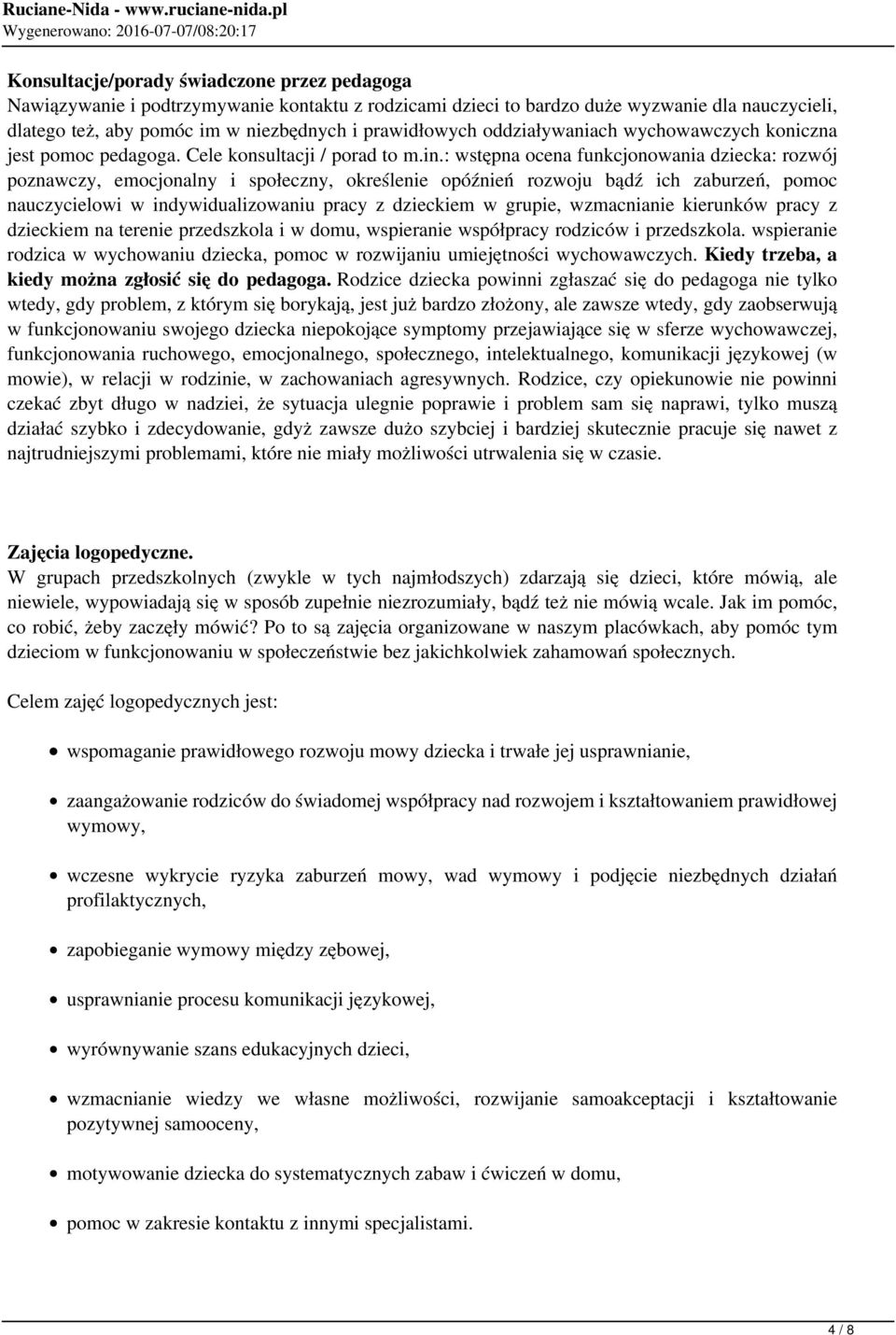 : wstępna ocena funkcjonowania dziecka: rozwój poznawczy, emocjonalny i społeczny, określenie opóźnień rozwoju bądź ich zaburzeń, pomoc nauczycielowi w indywidualizowaniu pracy z dzieckiem w grupie,
